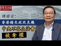 《灼見政治》譚耀宗：香港錯失政改良機 中央不容立法會被奪權（2020-06-04）