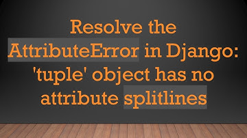 Resolve the AttributeError in Django: 