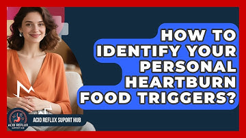How To Identify Your Personal Heartburn Food Triggers? - Acid Reflux Support Hub