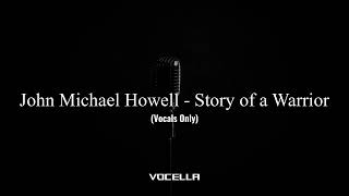 John Michael Howell - Story of a Warrior (Acapella/Vocals Only)