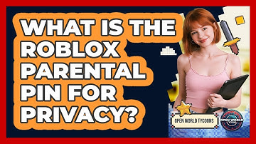 What Is The Roblox Parental PIN For Privacy? - Open World Tycoons