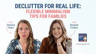 Declutter for Real Life: Flexible Minimalism Tips for Families with Desirae Endres
