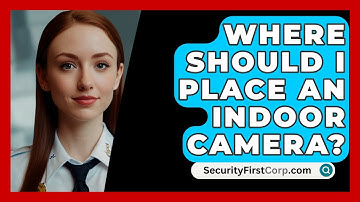 Where Should I Place An Indoor Camera? - SecurityFirstCorp.com