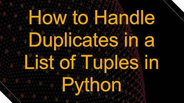 How to Handle Duplicates in a List of Tuples in Python