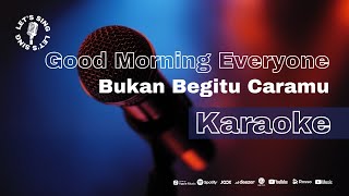 Good Morning Everyone - Bukan Begitu Caramu | Karaoke | Let's Sing