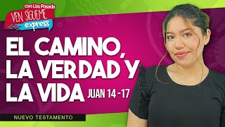 Ven, Sígueme Express con Liss Posada / EL CAMINO, LA VERDAD Y LA VIDA / Juan 14 -17