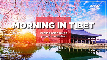 MORNING IN TIBET | ASIAN MUSIC | Chinese music | Tibet Meditation Music | Spa | Yoga