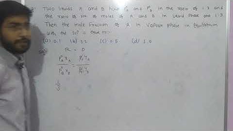 Two liquid A and B have P°A and P°B in the ratio of 1:3 and the ratio of moles of A and B in liquid