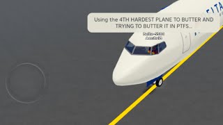 Using the 4TH HARDEST plane to butter in PTFS and trying to butter it…