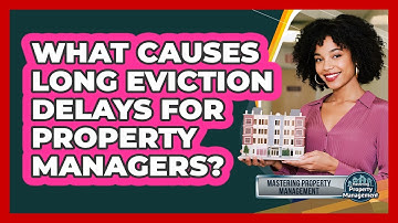 What Causes Long Eviction Delays For Property Managers? - Mastering Property Management