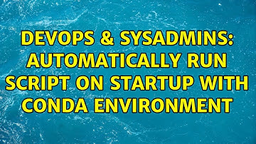 DevOps & SysAdmins: Automatically run script on startup with conda environment