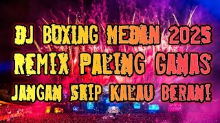 DJ BOXING MEDAN 2025 🔥 Remix Paling Ganas! Jangan Skip Kalau Berani 😎