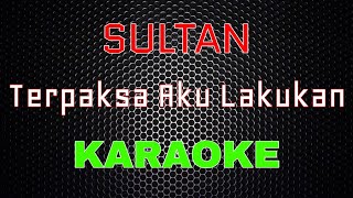 Sultan - Terpaksa Aku Lakukan [Karaoke] | LMusical