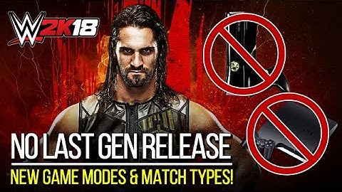 WWE 2K18: NO LAST GEN RELEASE, NEW MATCH TYPES & GAME MODES!