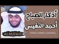 أذكار الصباح || أحمد النفيس Ahmed Al_nufais