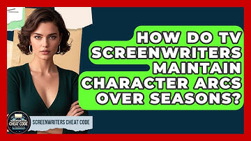 How Do TV Screenwriters Maintain Character Arcs Over Seasons? - Screenwriter