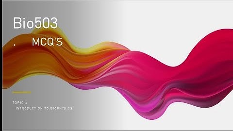 Bio503 MCQS Topic 1 Introduction to Biophysics