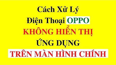 Cách Hiển Thị Ứng Dụng Trên Màn Hình Điện Thoại  OPPO ( androi 12)