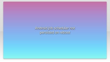 Android job scheduler not persisted on reboot
