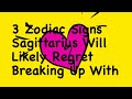 3 ZODIAC SIGNS SAGITTARIUS MOST LIKELY TO REGRET BREAKING UP WITH #sagittarius #relationship #dating