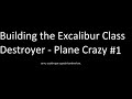 Building the Excalibur Class Destroyer #2 - Plane Crazy