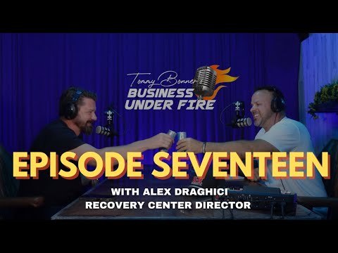 Guest: ALEX DRAGHICI, Recovery Center Director - BUSINESS UNDER FIRE EP. 17
