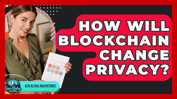 How Will Blockchain Change Privacy? - Gen Alpha Adventures