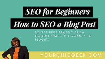 SEO for Beginners: How to SEO a Blog Post with the YOAST Plugin for Wordpress