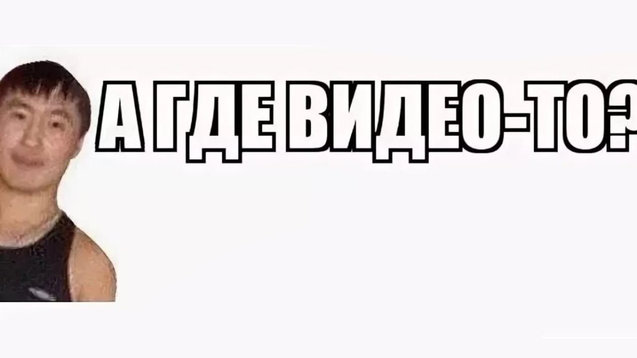 Х скинешь. А есть видео Мем. Есть видео. Есть видео где.