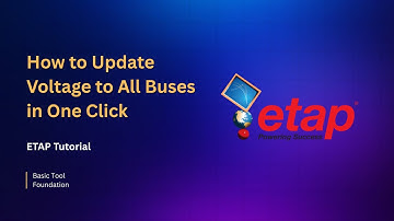 ETAP Tutorial: Update Voltage to All Buses in One Click