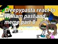 Creepypasta react to William past and memes part 8 William meet creepypasta