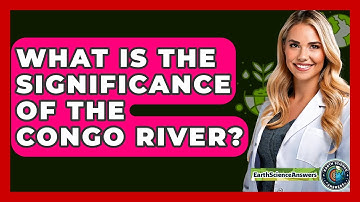 What Is The Significance Of The Congo River? - Earth Science Answers