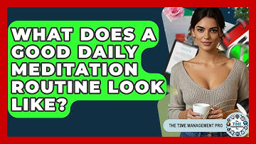What Does A Good Daily Meditation Routine Look Like? - The Time Management Pro