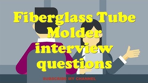 Fiberglass Tube Molder interview questions