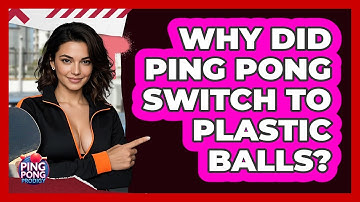 Why Did Ping Pong Switch To Plastic Balls? - Ping Pong Prodigy