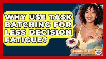 Why Use Task Batching For Less Decision Fatigue? - Morning Habits Hub