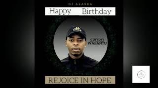Dj Alaska - Rejoice In Hope ( HBD Sporo Wabantu )