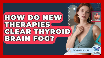 How Do New Therapies Clear Thyroid Brain Fog? - Thyroid Wellness Hub