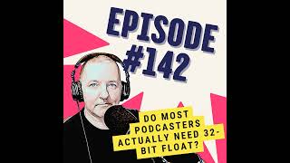 Do Most Podcasters Actually Need 32-Bit Float?