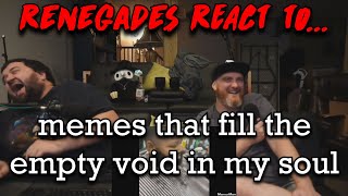 memes that fill the empty void in my soul - @MemerMan RENEGADES REACT