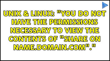 "You do not have the permissions necessary to view the contents of "Share on name.domain.com"."