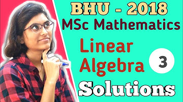 BHU MSc Mathematics Entrance Exam 2018 | Previous Year Solutions | Linear Algebra Solutions |