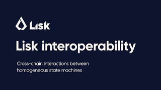 Lisk Interoperability: Cross-chain interactions between homogeneous state machines