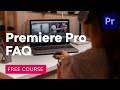 Ultimate Premiere Pro FAQ | FREE COURSE