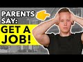 Parents Say 'Get A Job' And You Say '...'
