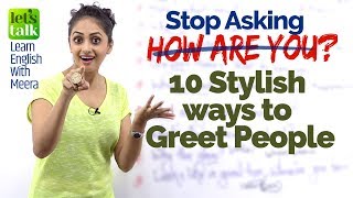 Stop asking the question - HOW ARE YOU? Learn10 Stylish Greetings in English.