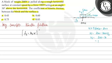 A block of weight \( 200 \mathrm{~N} \) is pulled along a rough horizontal surface at constant s...