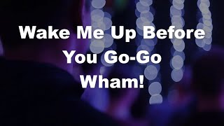 WAKE ME UP BEFORE YOU GO GO - WHAM! - LYRICS