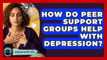 How Do Peer Support Groups Help With Depression? - Depression Support Circle