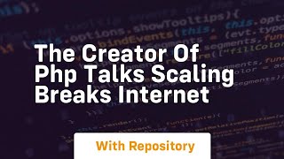 The creator of php talks scaling breaks internet